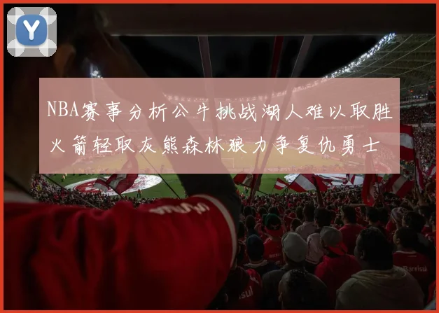 NBA赛事分析公牛挑战湖人难以取胜火箭轻取灰熊森林狼力争复仇勇士