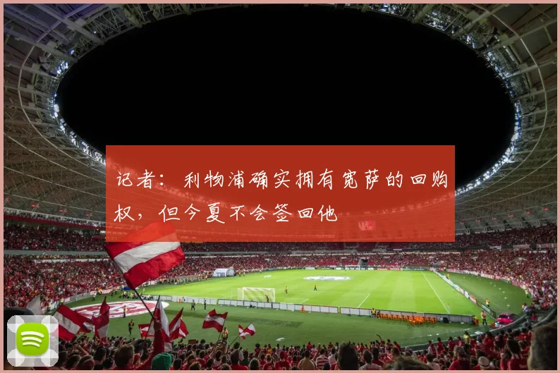 记者：利物浦确实拥有宽萨的回购权，但今夏不会签回他