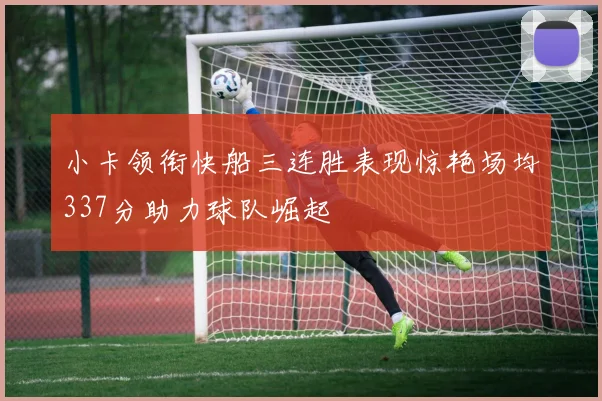 小卡领衔快船三连胜表现惊艳场均337分助力球队崛起